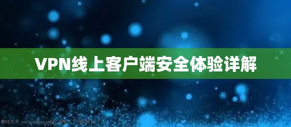 VPN线上客户端安全体验详解