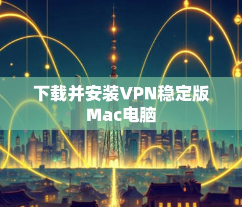 下载并安装VPN稳定版Mac电脑