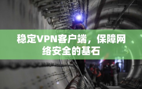 稳定VPN客户端，保障网络安全的基石