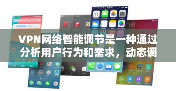 VPN网络智能调节是一种通过分析用户行为和需求，动态调整VPN连接的网络以提升用户体验和安全性的技术。以下是对该领域的一些详细分析