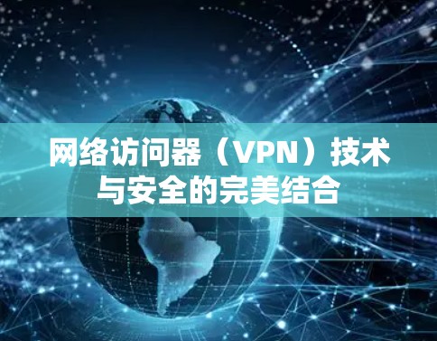 网络访问器（VPN）技术与安全的完美结合