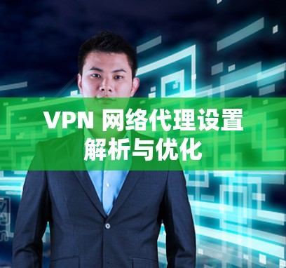 VPN 网络代理设置解析与优化