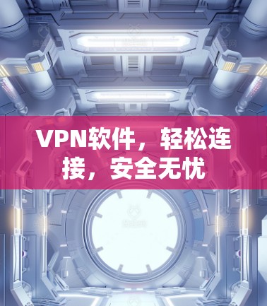 VPN软件，轻松连接，安全无忧