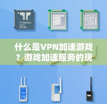 什么是VPN加速游戏？游戏加速服务的现状与趋势