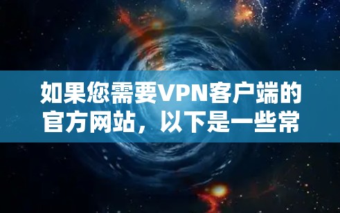 如果您需要VPN客户端的官方网站，以下是一些常见的VPN客户端及其官网链接