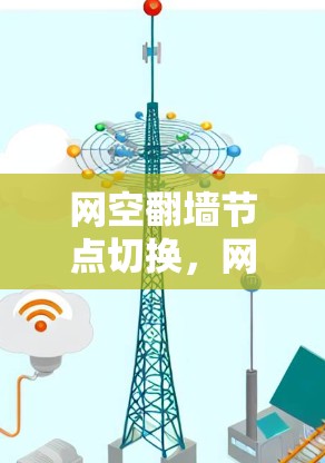网空翻墙节点切换，网络安全威胁的最新挑战