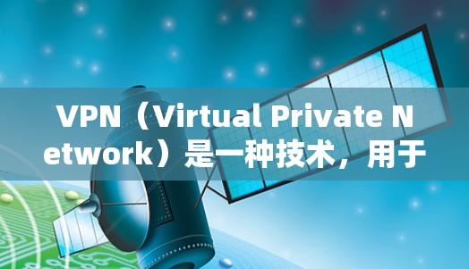 VPN（Virtual Private Network）是一种技术，用于在互联网上保护数据的安全性。通过VPN，用户可以访问外部网络，同时保护他们的在线内容不被 others 阻断