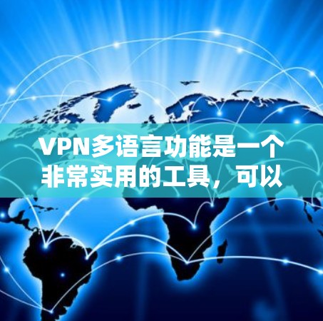 VPN多语言功能是一个非常实用的工具，可以帮助用户更好地了解不同语言和文化，特别是在国际交流中。然而，使用这类服务也伴随着一些挑战，如语言翻译、版权问题和安全步骤。以下是一些关键信息和建议