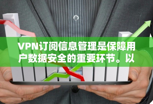VPN订阅信息管理是保障用户数据安全的重要环节。以下是关于VPN订阅信息管理的一些要点和建议