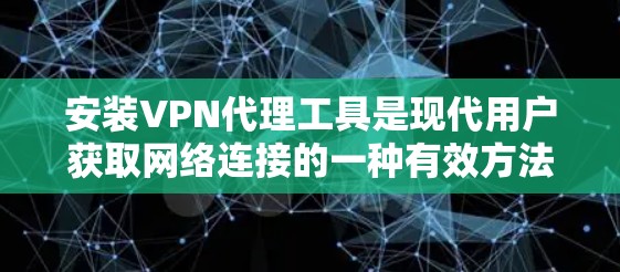 安装VPN代理工具是现代用户获取网络连接的一种有效方法。以下是一个详细的步骤指南，帮助您安装和使用一个常用的VPN代理工具