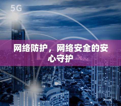 网络防护，网络安全的安心守护