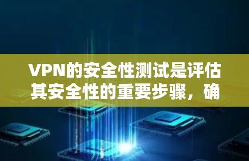 VPN的安全性测试是评估其安全性的重要步骤，确保用户能够安全地访问外部网络服务。以下是VPN安全性的关键测试点