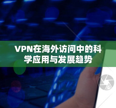 VPN在海外访问中的科学应用与发展趋势