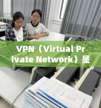 VPN（Virtual Private Network）是允许用户访问互联网的加密网络，以保护数据不被第三方窃取。使用Chrome进行VPN连接通常会通过Chrome的插件来实现