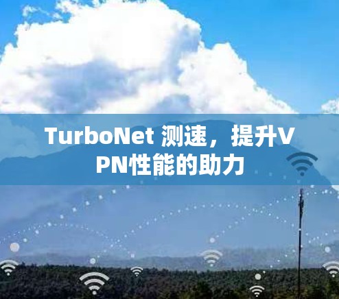 TurboNet 测速，提升VPN性能的助力