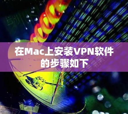 在Mac上安装VPN软件的步骤如下