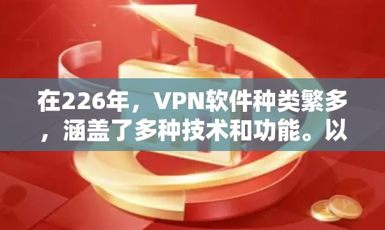 在226年，VPN软件种类繁多，涵盖了多种技术和功能。以下是226年值得推荐的VPN软件，结合了流畅性、安全性以及适用性的特点