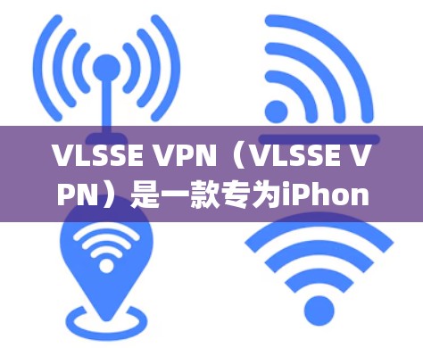 VLSSE VPN（VLSSE VPN）是一款专为iPhone和iPad设计的移动设备VPN解决方案。它基于VFS协议，与主流VPN如OpenVPN兼容性良好。以下是对VLSSE VPN的详细介绍