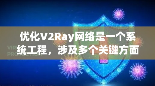 优化V2Ray网络是一个系统工程，涉及多个关键方面。以下是如何逐步优化V2Ray网络的建议