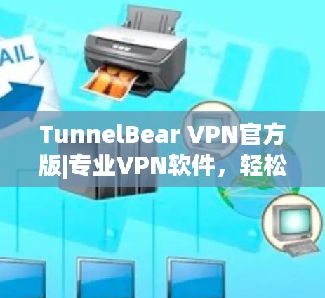 TunnelBear VPN官方版|专业VPN软件，轻松连接互联网