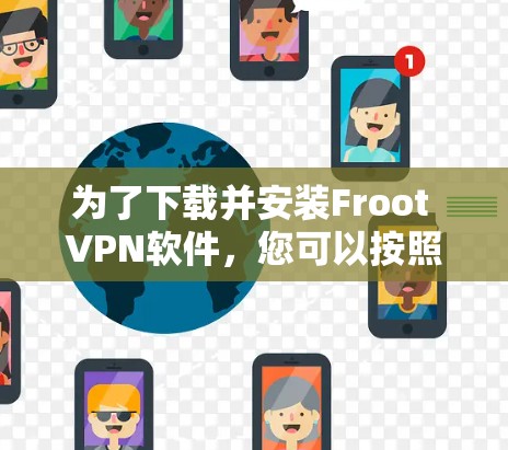 为了下载并安装Froot VPN软件，您可以按照以下步骤进行操作