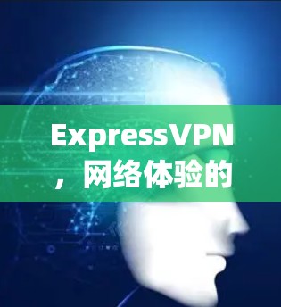 ExpressVPN，网络体验的终极挑战