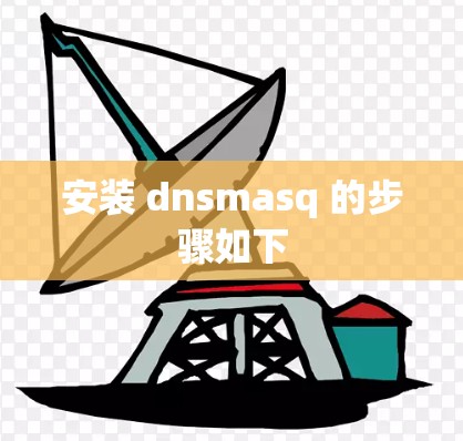 安装 dnsmasq 的步骤如下