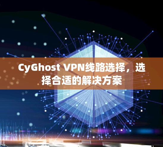 CyGhost VPN线路选择，选择合适的解决方案