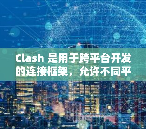 Clash 是用于跨平台开发的连接框架，允许不同平台应用程序通过共享库进行交互。为了优化 Clash 连接，提升性能和用户体验，可以采用以下几种优化方案