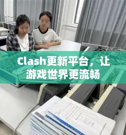 Clash更新平台，让游戏世界更流畅