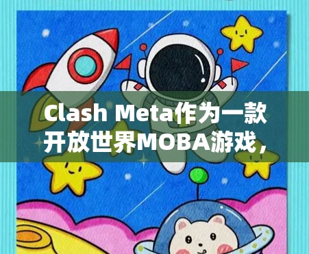 Clash Meta作为一款开放世界MOBA游戏，可以在Android平台上运行。以下是详细的使用指南
