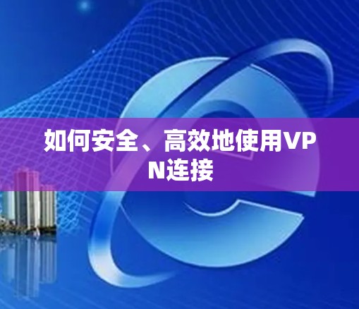 如何安全、高效地使用VPN连接