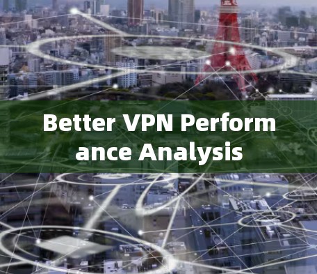 Better VPN Performance Analysis
